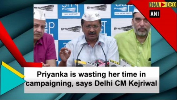 Priyanka is wasting her time in campaigning, says Delhi CM Kejriwal Priyanka is wasting her time in campaigning, says Delhi CM Kejriwal