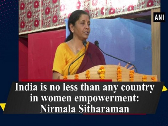 India is no less than any country in women empowerment: Nirmala Sitharaman India is no less than any country in women empowerment: Nirmala Sitharaman